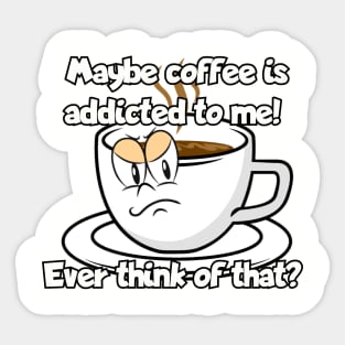 Maybe coffee is addicted to me... Sticker